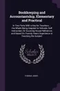 Bookkeeping and Accountantship, Elementary and Practical. In Two Parts With a Key for Teachers ... the Whole Being Adapted to Schools, Self Instruction, Or Counting House Reference, and Based On Twenty Years' Experience in Teaching the Subject - Thomas Jones