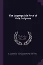The Impregnable Rock of Holy Scripture - W E. 1809-1898 Gladstone