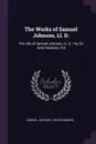 The Works of Samuel Johnson, Ll. D. The Life of Samuel Johnson, Ll. D. / by Sir John Hawkins, Knt - Samuel Johnson, John Hawkins