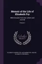 Memoir of the Life of Elizabeth Fry. With Extracts From Her Letters and Journal; Volume 1 - Elizabeth Gurney Fry, Katharine Fry, Rachel Elizabeth Cresswell