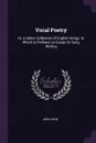 Vocal Poetry. Or, a Select Collection of English Songs. to Which Is Prefixed, an Essay On Song Writing - John Aikin