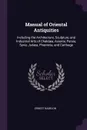 Manual of Oriental Antiquities. Including the Architecture, Sculpture, and Industrial Arts of Chaldaea, Assyria, Persia, Syria, Judaea, Phoenicia, and Carthage - Ernest Babelon