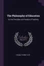 The Philosophy of Education. Or, the Principles and Practice of Teaching - Thomas Turner Tate