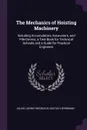 The Mechanics of Hoisting Machinery. Including Accumulators, Excavators, and Pile-Drivers; a Text-Book for Technical Schools and a Guide for Practical Engineers - Julius Ludwig Weisbach, Gustav Herrmann