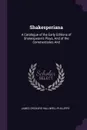 Shakesperiana. A Catalogue of the Early Editions of Shakespeare's Plays, And of the Commentaries And - James Orchard Halliwell-Phillipps