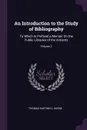 An Introduction to the Study of Bibliography. To Which Is Prefixed a Memoir On the Public Libraries of the Antients; Volume 2 - Thomas Hartwell Horne