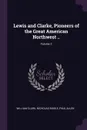Lewis and Clarke, Pioneers of the Great American Northwest ..; Volume 2 - William Clark, Nicholas Biddle, Paul Allen