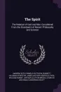 The Spirit. The Relation of God and Man, Considered From the Standpoint of Recent Philosophy and Science - Andrew Seth Pringle-Pattison, Burnett Hillman Streeter, James Arthur Hadfield