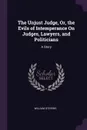 The Unjust Judge, Or, the Evils of Intemperance On Judges, Lawyers, and Politicians. A Story - William Stevens