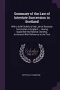 Summary of the Law of Intestate Succession in Scotland. With a Brief Outline of the Law of Intestate Succession in England ... Having Appended the Relative Statutes, Annotated With Reference to the Text - Peter Hay Cameron