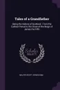 Tales of a Grandfather. Being the History of Scotland : From the Earliest Period to the Close of the Reign of James the Fifth - Walter Scott, Edwin Ginn
