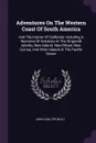 Adventures On The Western Coast Of South America. And The Interior Of California: Including A Narrative Of Incidents At The Kingsmill Islands, New Ireland, New Britain, New Guinea, And Other Islands In The Pacific Ocean - John Coulter (M.D.)