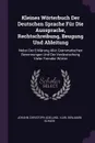 Kleines Worterbuch Der Deutschen Sprache Fur Die Aussprache, Rechtschreibung, Beugung Und Ableitung. Nebst Der Erklarung Aller Grammatischen Benennungen Und Der Verdeutschung Vieler Fremder Worter - Johann Christoph Adelung