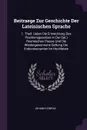 Beitraege Zur Geschichte Der Lateinischen Sprache. 1. Theil. Ueber Die Entwicklung Des Positionsgesetzes In Der (lat.) Roemischen Poesie Und Die Wiedergewonnene Geltung Der Endconsonanten Im Hochlatein - Johann Conrad