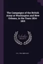 The Campaigns of the British Army at Washington and New Orleans, in the Years 1814-1815 - G R. 1796-1888 Gleig