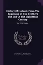 History Of Holland, From The Beginning Of The Tenth To The End Of The Eighteenth Century. By C. M. Davies - Charles Maurice Davies