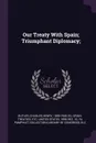 Our Treaty With Spain; Triumphant Diplomacy; - Charles Henry Butler, YA Pamphlet Collection DLC