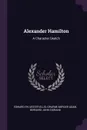 Alexander Hamilton. A Character Sketch - Edward Sylvester Ellis, Graeme Mercer Adam, Bernard John Cigrand