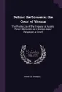 Behind the Scenes at the Court of Vienna. The Private Life of The Emperor of Austria From Information by a Distinguished Personage at Court - Henri de Weindel