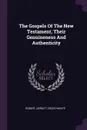 The Gospels Of The New Testament, Their Genuineness And Authenticity - Robert Jarratt Crosthwaite