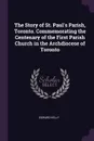 The Story of St. Paul's Parish, Toronto. Commemorating the Centenary of the First Parish Church in the Archdiocese of Toronto - Edward Kelly