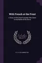 With French at the Front. A Story of the Great European War Down to the Battle of the Aisne - F S. b. 1872 Brereton