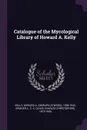 Catalogue of the Mycological Library of Howard A. Kelly - Howard A. 1858-1943 Kelly, L C. C. 1873-1940 Krieger