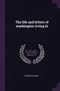 The life and letters of washington irving iii - Pierre M.Irving