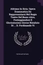 Adriano In Siria. Opera Drammatica Da Rappresentarsi Nel Regio Teatro Del Buon-ritiro, Festeggiandosi Il Gloriosissimo Giorno Natalizio Di ... D. Ferdinando Vi - Pietro Metastasio