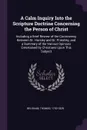 A Calm Inquiry Into the Scripture Doctrine Concerning the Person of Christ. Including a Brief Review of the Controversy Between Dr. Horsley and Dr. Priestley, and a Summary of the Various Opinions Entertained by Christians Upon This Subject - Thomas Belsham