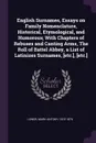 English Surnames, Essays on Family Nomenclature, Historical, Etymological, and Humorous; With Chapters of Rebuses and Canting Arms, The Roll of Battel Abbey, a List of Latinizes Surnames, .etc.., .etc.. - Mark Antony Lower