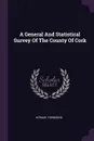 A General And Statistical Survey Of The County Of Cork - Horace Townsend