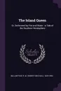 The Island Queen. Or, Dethroned by Fire and Water : a Tale of the Southern Hemisphere - R M. 1825-1894 Ballantyne