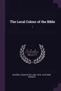 The Local Colour of the Bible. 1 - Charles William Budden, Edward Hastings