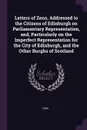 Letters of Zeno, Addressed to the Citizens of Edinburgh on Parliamentary Representation, and, Particularly on the Imperfect Representation for the City of Edinburgh, and the Other Burghs of Scotland - Zeno Zeno