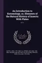 An Introduction to Entomology, or, Elements of the Natural History of Insects. With Plates: V 11 - John Curtis, William Spence, Richard and Arthur Taylor printer