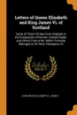 Letters of Queen Elizabeth and King James Vi. of Scotland. Some of Them Printed From Originals in the Possession of the Rev. Edward Ryder, and Others From a Ms. Which Formerly Belonged to Sir Peter Thompson, Kt - John Bruce, Elizabeth I, James I