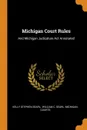 Michigan Court Rules. And Michigan Judicature Act Annotated - Kelly Stephen Searl, Michigan. Courts