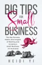 Big Tips For Small Business. The Key Success Habits and Insights of Starting and Growing a Small Business (in Australia) - Heidi Yi