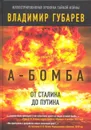 А-бомба. От Сталина до Путина.Фрагменты истории в воспоминаниях и документах - Владимир Губарев