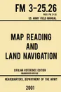 Map Reading And Land Navigation - FM 3-25.26 US Army Field Manual FM 21-26 (2001 Civilian Reference Edition). Unabridged Manual On Map Use, Orienteering, Topographic Maps, And Land Navigation(Latest Release) - US Department of the Army