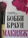 Макияж. Для новичков и профессионалов - Бобби Браун