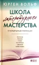 Школа литературного мастерства. От концепции до публикации. Рассказы, романы, статьи, нон-фикшн, сценарии, новые медиа - Юрген Вольф
