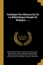 Catalogue Des Manuscrits De La Bibliotheque Royale De Belgique ...... - Eugène Bacha