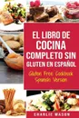 El Libro De Cocina Completo Sin Gluten En Espanol/ Gluten Free Cookbook Spanish Version (Spanish Edition) - Charlie Mason