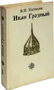 Иван Грозный. Роман в трех книгах. Книга 1. Москва в походе - Костылев В.И.