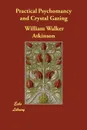 Practical Psychomancy and Crystal Gazing - William Walker Atkinson