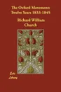 The Oxford Movement. Twelve Years 1833-1845 - Richard William Church