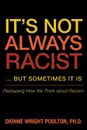 It S Not Always Racist But Sometimes It Is. Reshaping How We Think about Racism - Dionne Wright Poulton Phd