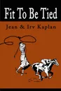 Fit to Be Tied - Jean Kaplan, Irving Kaplan
